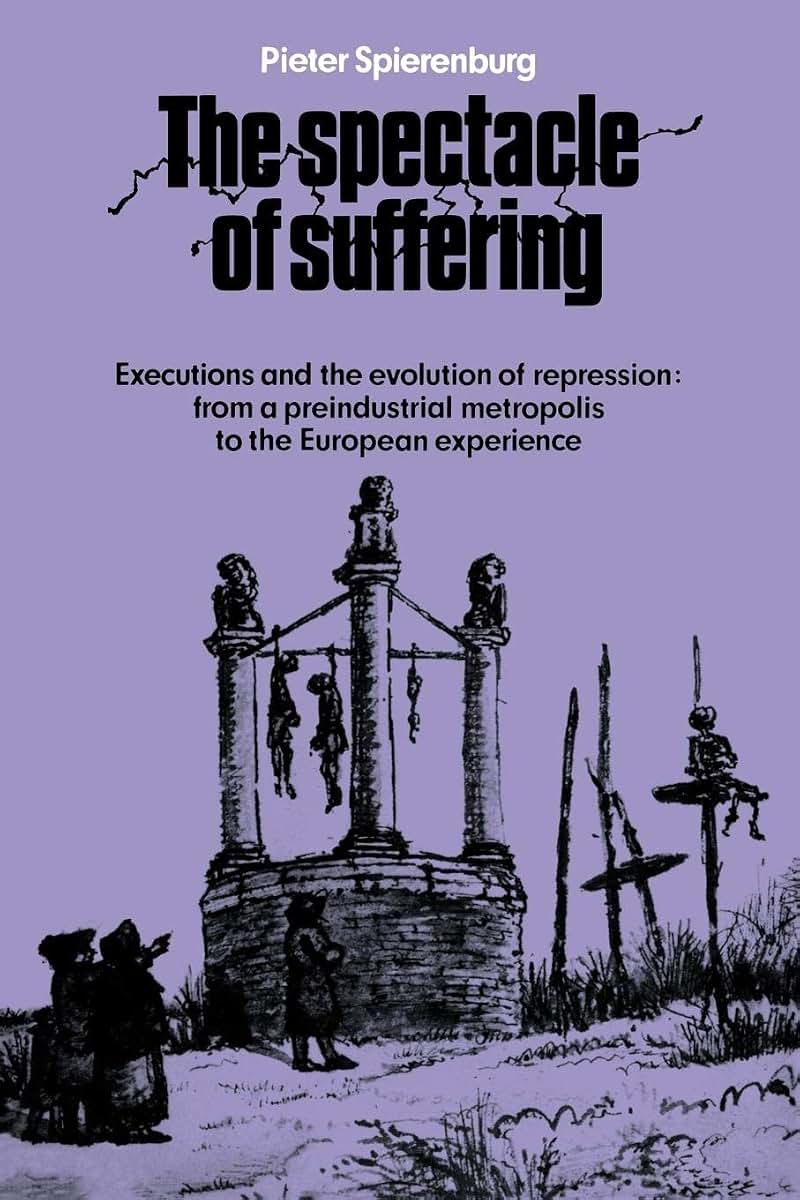 The Spectacle of Suffering: Executions and the Evolution of Repression: From a Preindustrial metropolis to the European Experience