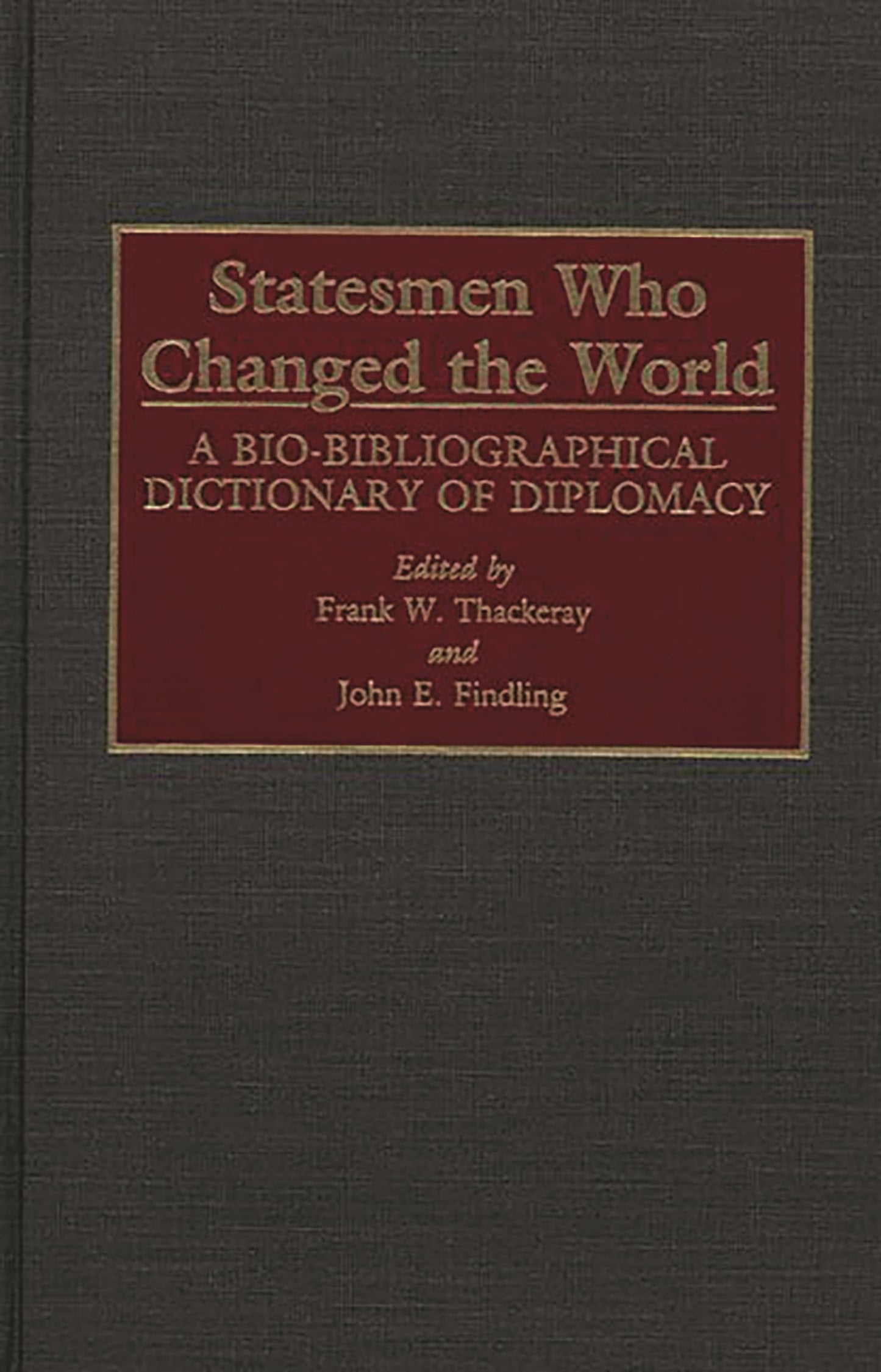 Statesmen Who Changed the World: A Bio-Bibliographical Dictionary of Diplomacy (Small Libraries Publications; 3)