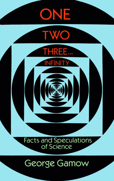 One Two Three . . . Infinity: Facts and Speculations of Science (Dover Books on Mathematics)