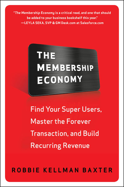 The Membership Economy: Find Your Super Users, Master the Fo