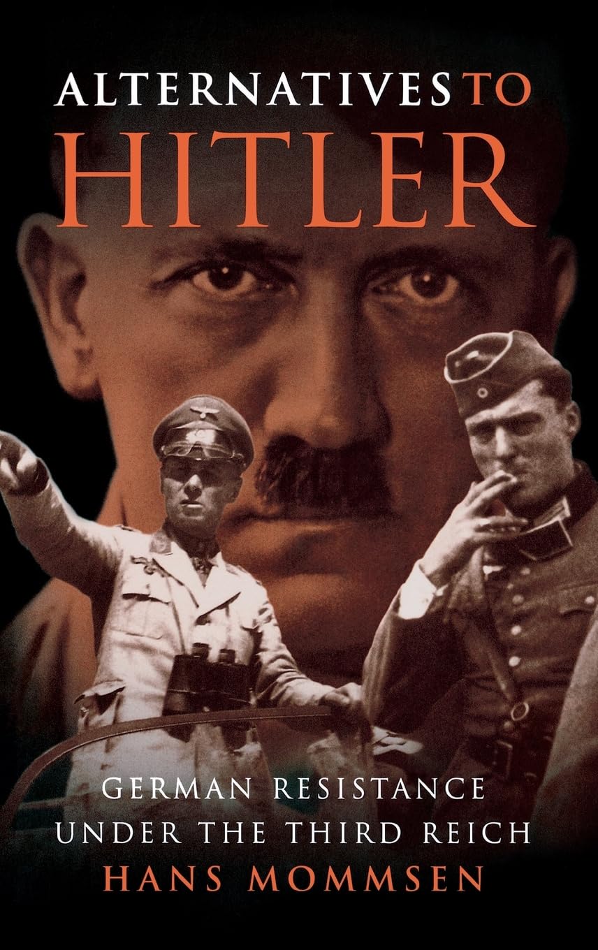 Alternatives to Hitler: German Resistance under the Third Reich