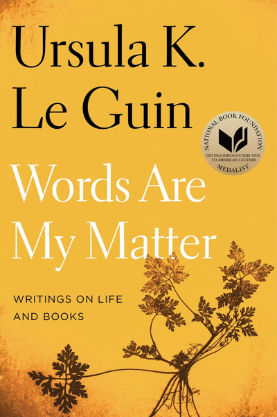 Words Are My Matter: Writings on Life and Books by Le Guin