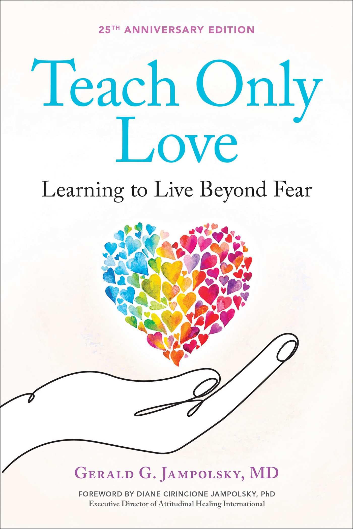 Teach Only Love: Learning to Live Beyond Fear (The Jampolsky Legacy Collection)