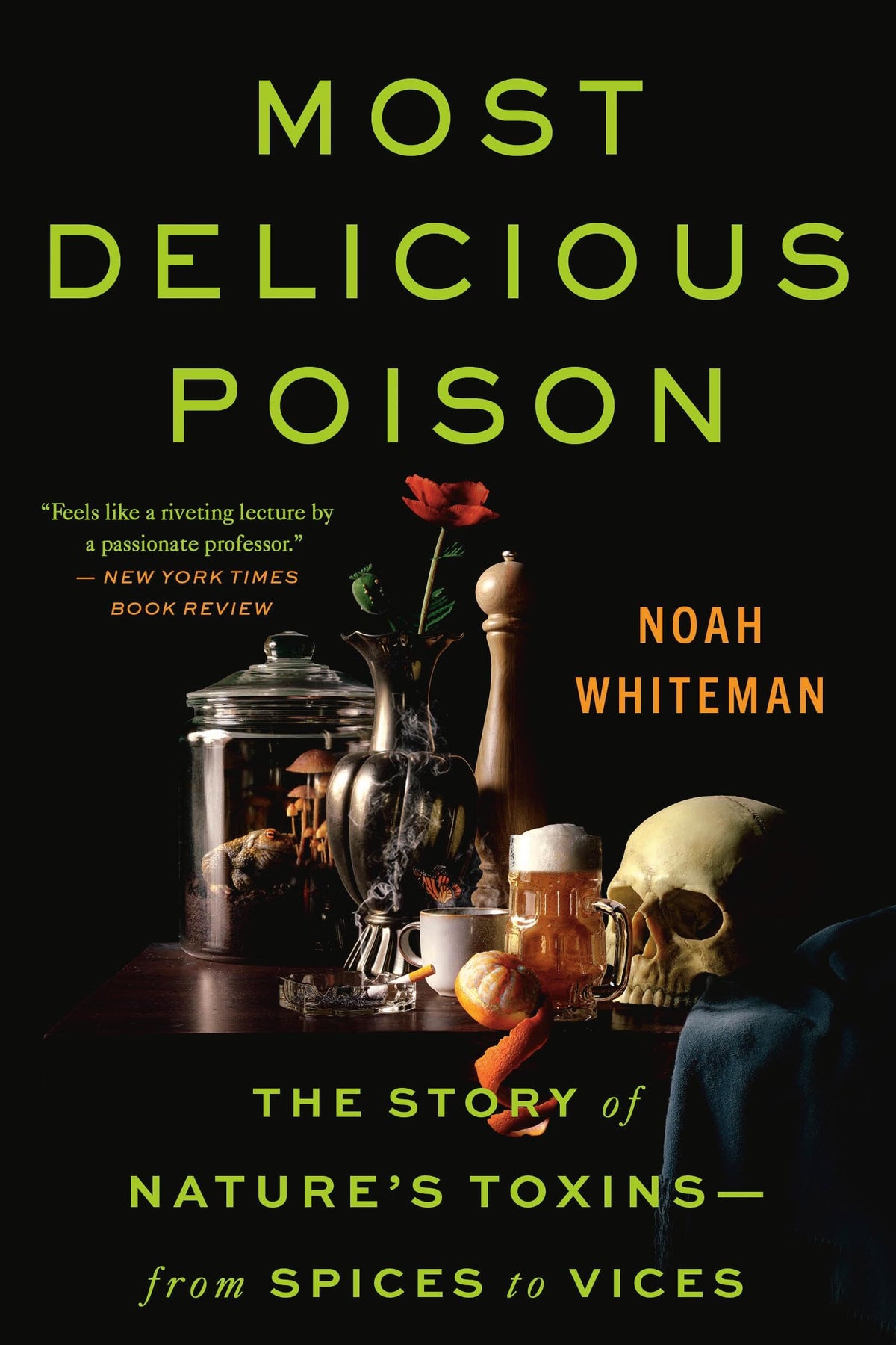 Most Delicious Poison: The Story of Nature's Toxins―From Spices to Vices