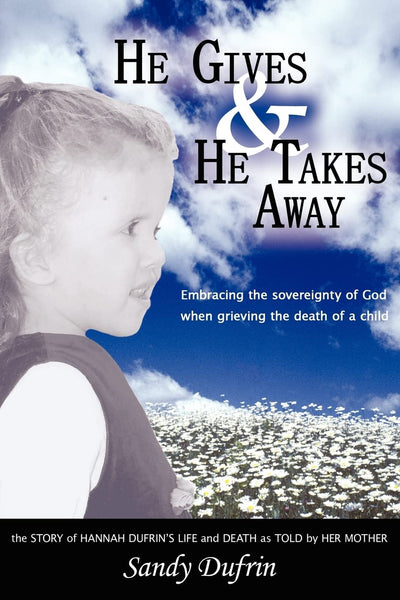He Gives & He Takes Away: Embracing the sovereignty of God when grieving the death of a child