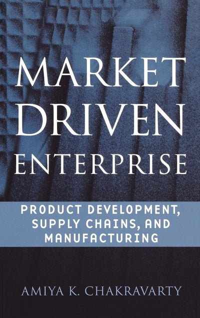 Market Driven Enterprise : Product Development, Supply Chains, and Manufacturing (Wiley Series in Engineering and Technology Management)