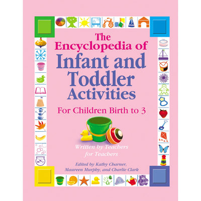The Encyclopedia of Infant and Toddlers Activities for Children Birth to 3: Written by Teachers for Teachers