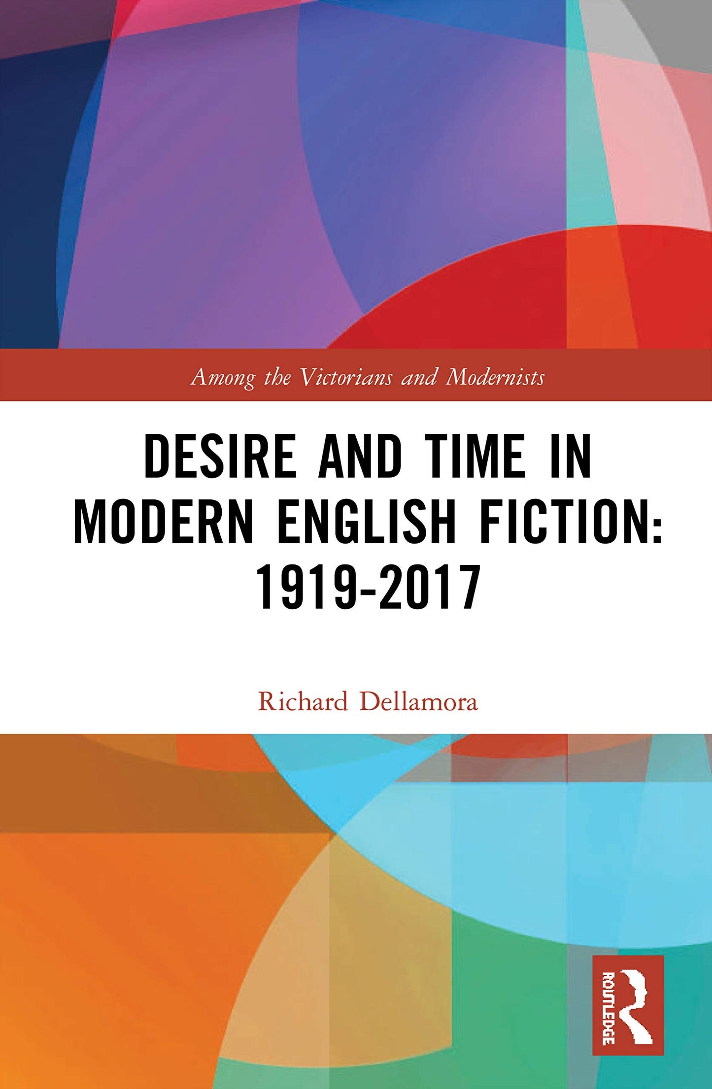 Desire and Time in Modern English Fiction: 1919-2017 (Among the Victorians and Modernists)