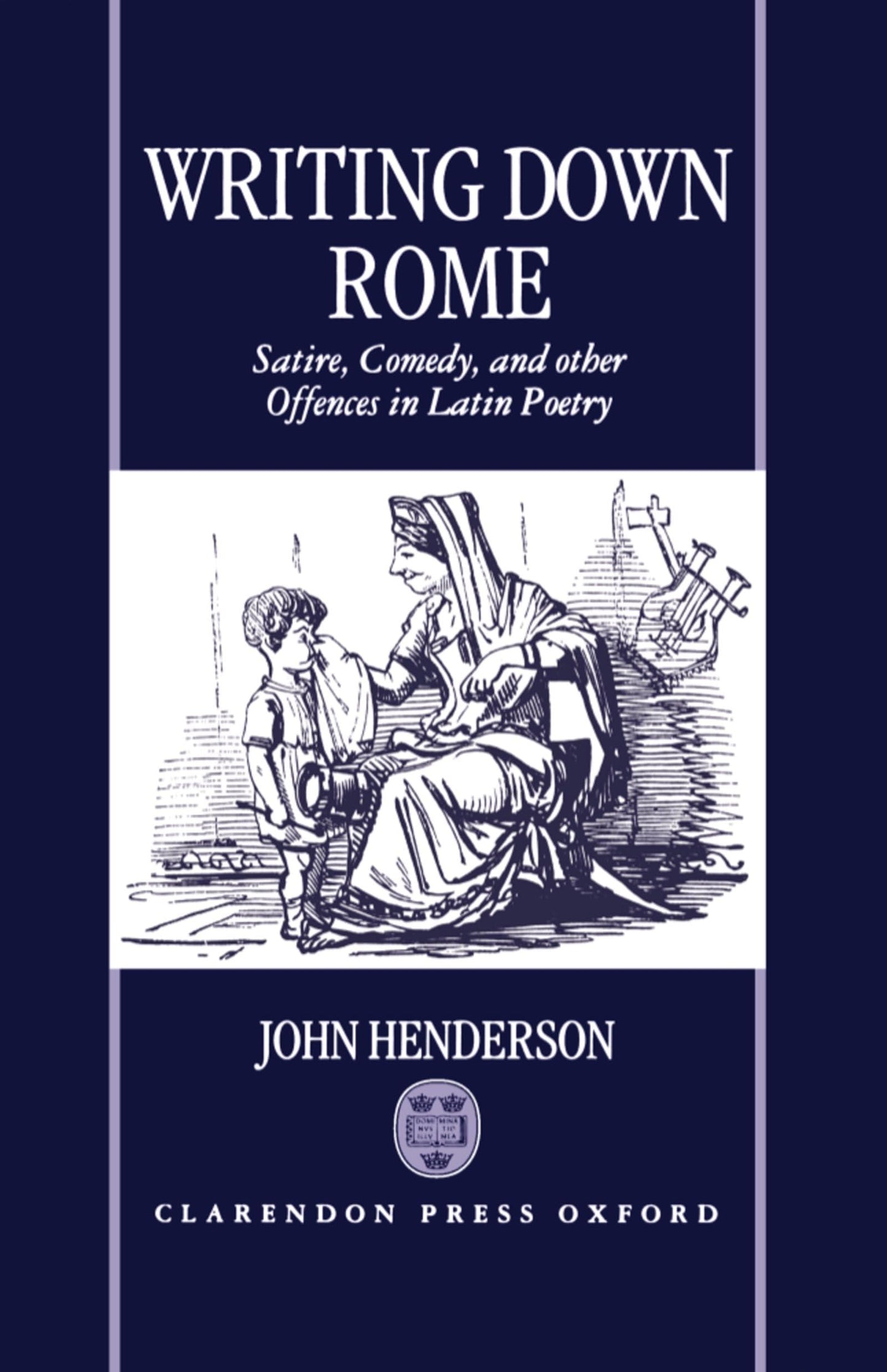 Writing Down Rome: Satire, Comedy, and Other Offences in Latin Poetry