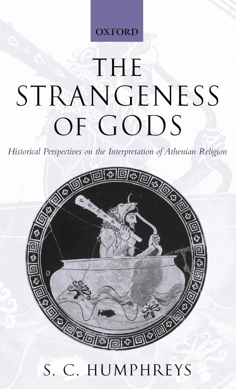 The Strangeness of Gods: Historical Perspectives on the Interpretation of Athenian Religion