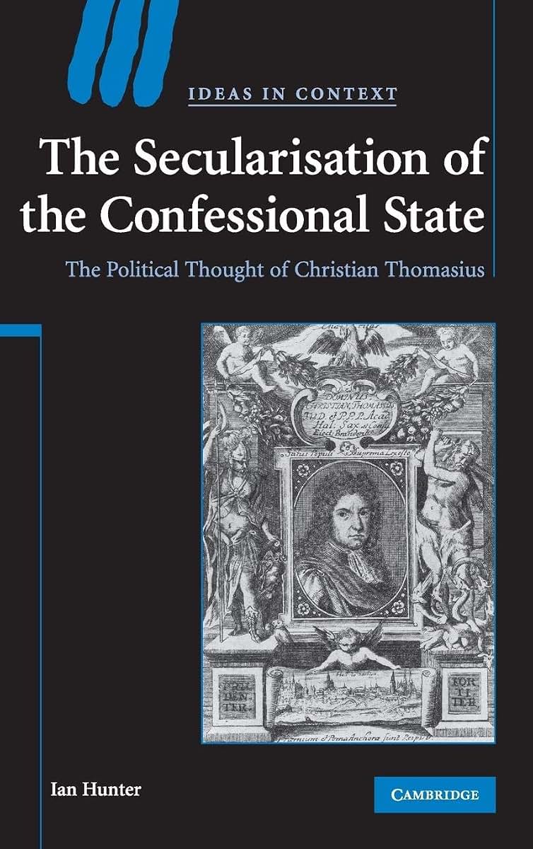The Secularisation of the Confessional State: The Political Thought of Christian Thomasius (Ideas in Context, Series Number 87)