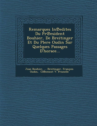 Remarques in Edites Du PR Esident Bouhier, de Breitinger Et Du Plere Oudin Sur Quelques Passages D'Horace... (French Edition)