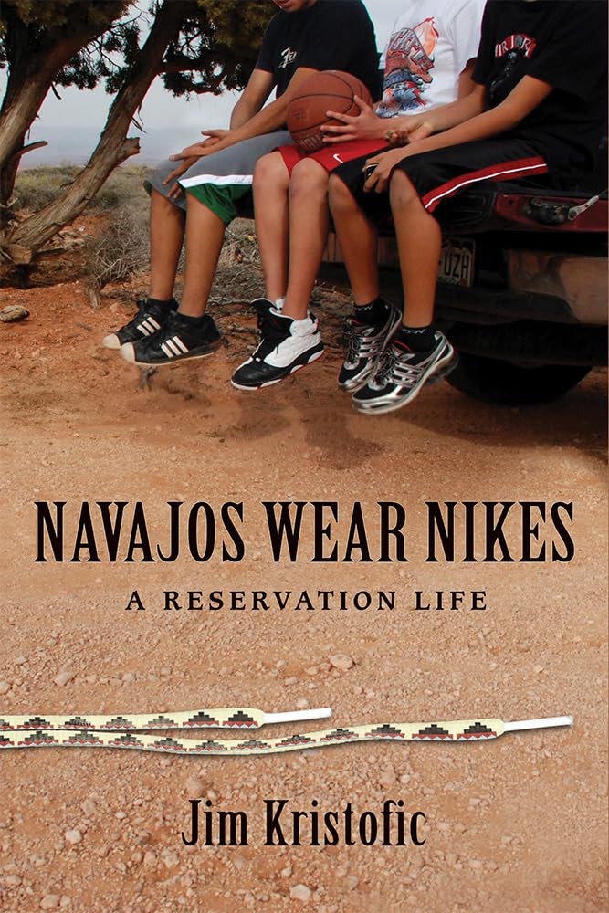 Navajos Wear Nikes: A Reservation Life by Kristofic, Jim