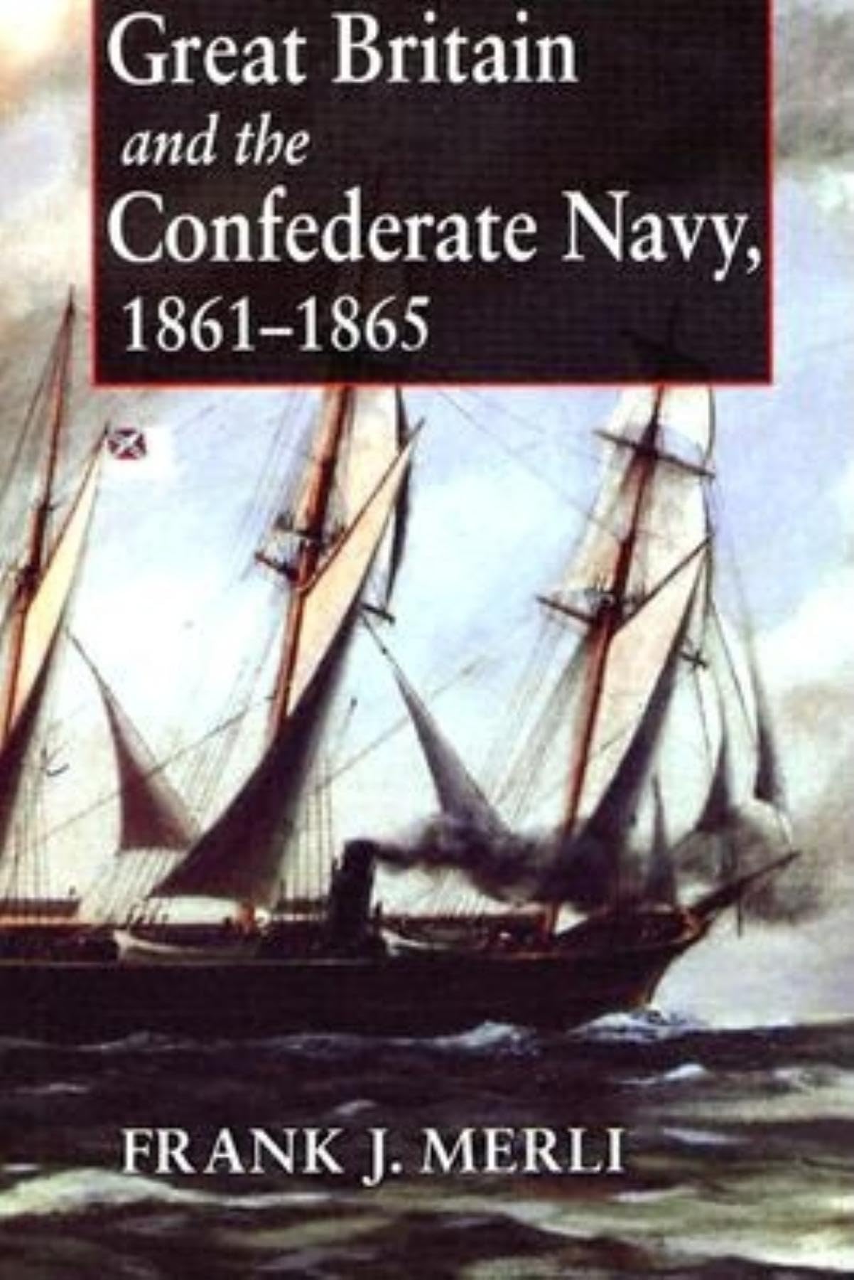 Great Britain and the Confederate Navy, 1861-1865 by Merli,