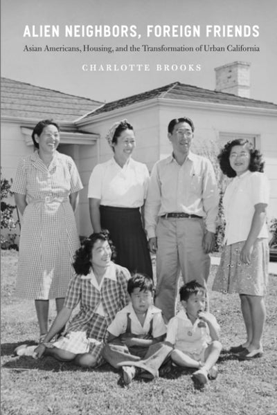 Alien Neighbors, Foreign Friends: Asian Americans, Housing, and the Transformation of Urban California (Historical Studies of Urban America)
