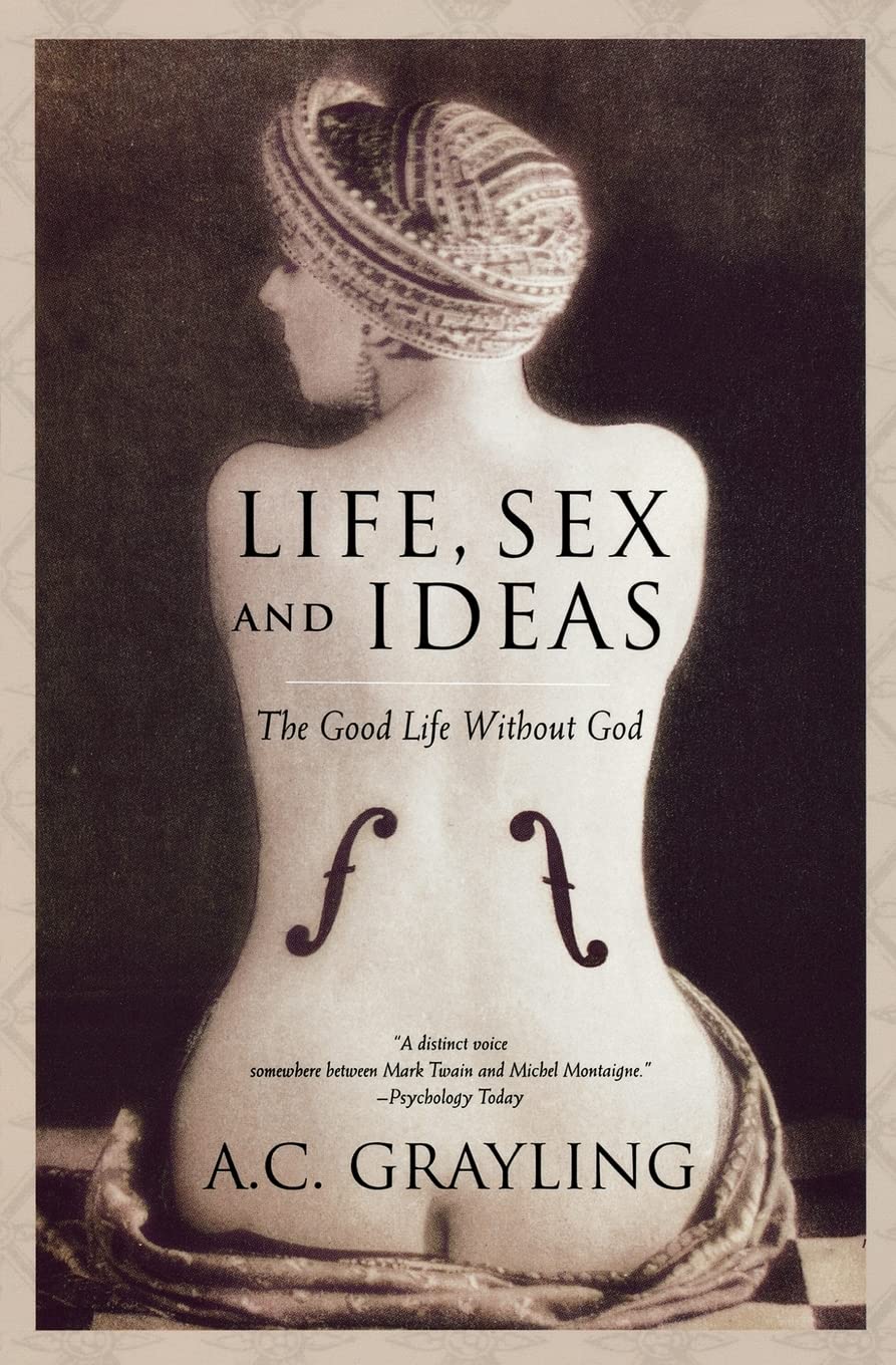 Life, Sex and Ideas: The Good Life without God by Grayling,