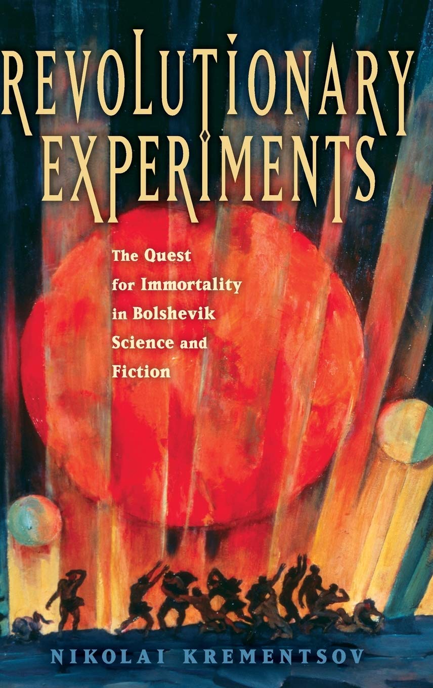 Revolutionary Experiments: The Quest for Immortality in Bolshevik Science and Fiction