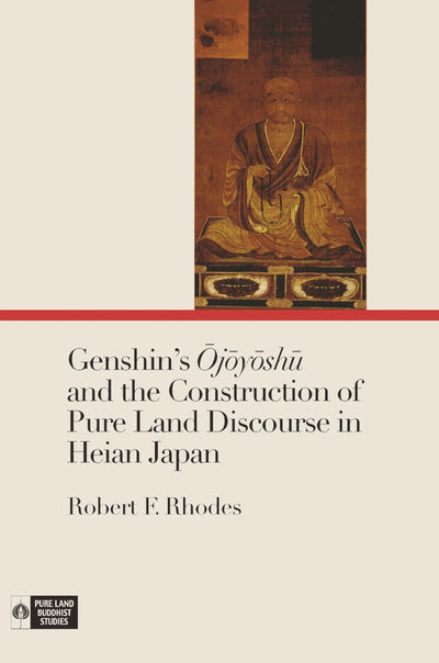 Genshins Ojoyoshu and the Construction of Pure Land Discourse in Heian Japan (Pure Land Buddhist Studies)