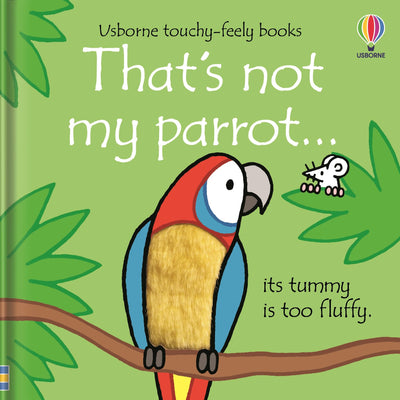 That's not my parrot...: An Interactive, Sensory Touchy-Feely Book Featuring Animals with Tactile Patches for Babies and Toddlers (THAT'S NOT MY?, 27)