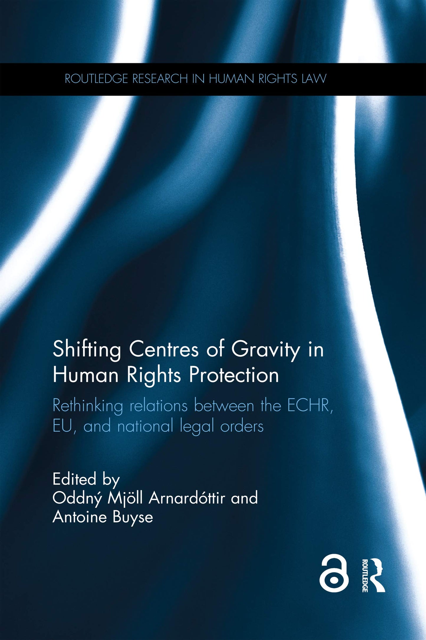 Shifting Centres of Gravity in Human Rights Protection: Rethinking Relations between the ECHR, EU, and National Legal Orders (Routledge Research in Human Rights Law)
