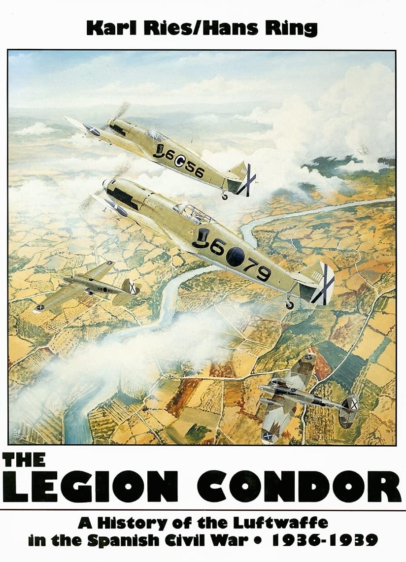 The Legion Condor: A History of the Luftwaffe in the Spanish Civil War, 1936-1939 (Schiffer Military History)