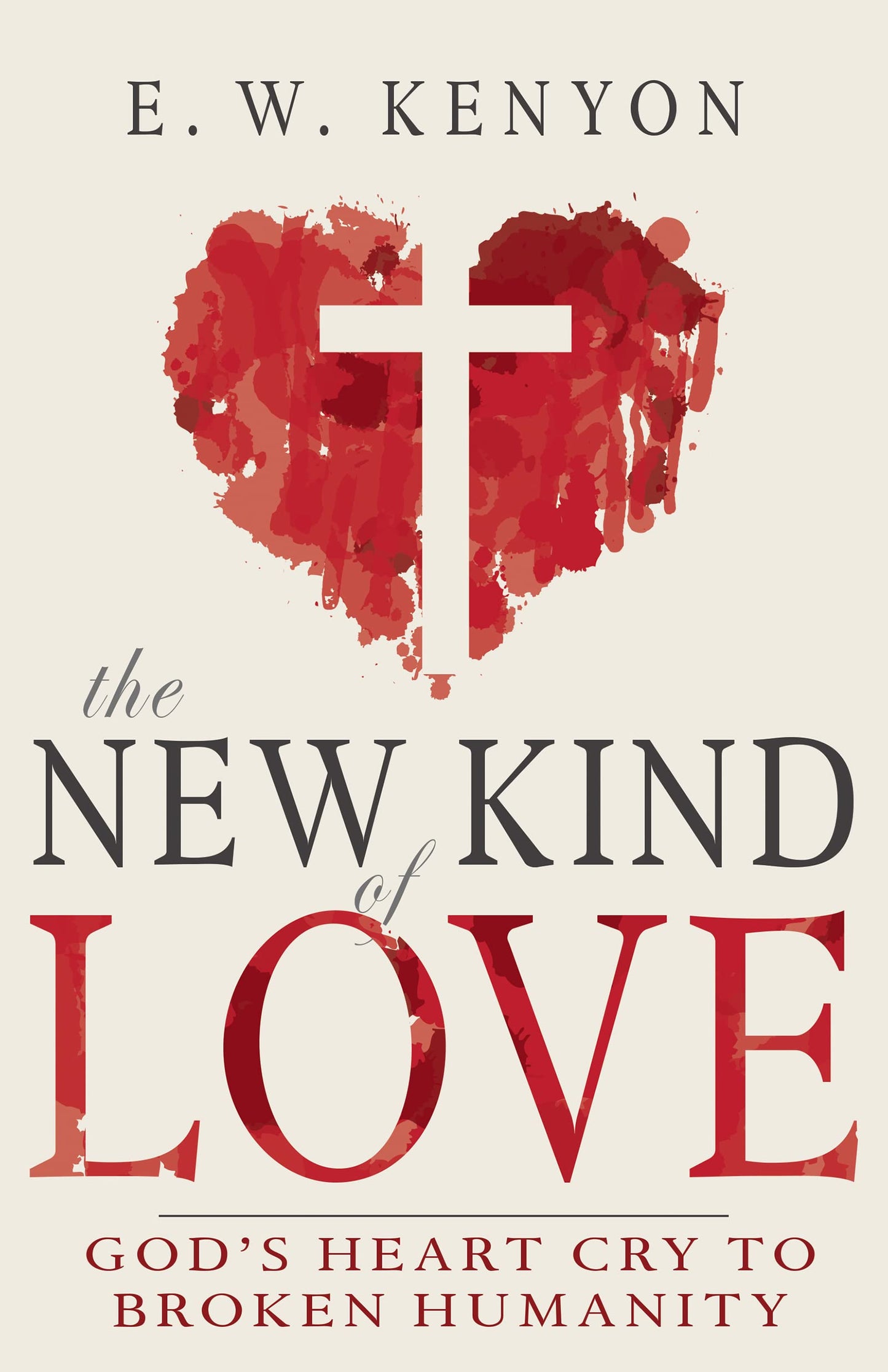 The New Kind of Love: Gods Heart Cry to Broken Humanity