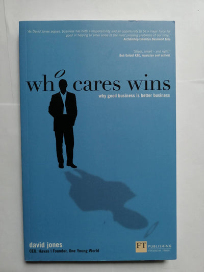Who Cares Wins: Why Good Business is Better Business by Jone