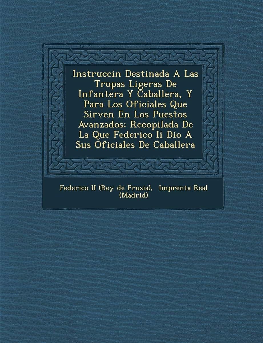 Instrucci N Destinada a Las Tropas Ligeras de Infanter A Y Caballer A, y Para Los Oficiales Que Sirven En Los Puestos Avanzados: Recopilada de La Que (Spanish Edition)