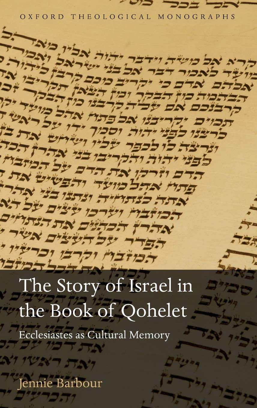 The Story of Israel in the Book of Qohelet: Ecclesiastes as Cultural Memory (Oxford Theology and Religion Monographs)