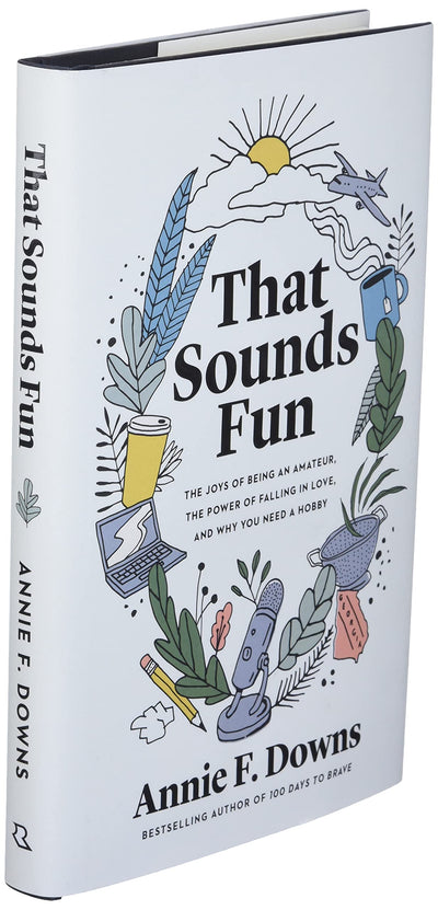 That Sounds Fun: The Joys of Being an Amateur, the Power of Falling in Love, and Why You Need a Hobby