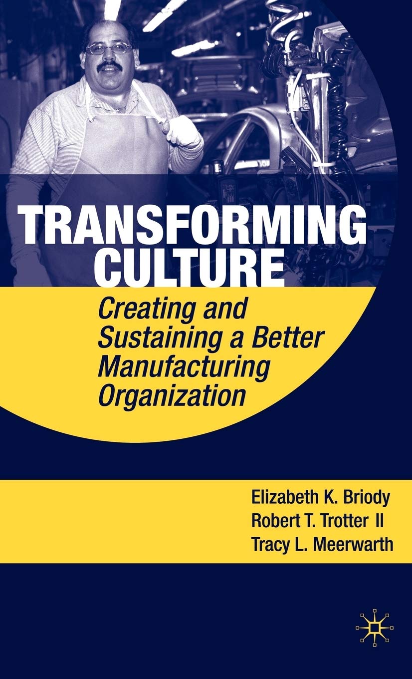 Transforming Culture: Creating and Sustaining a Better Manufacturing Organization