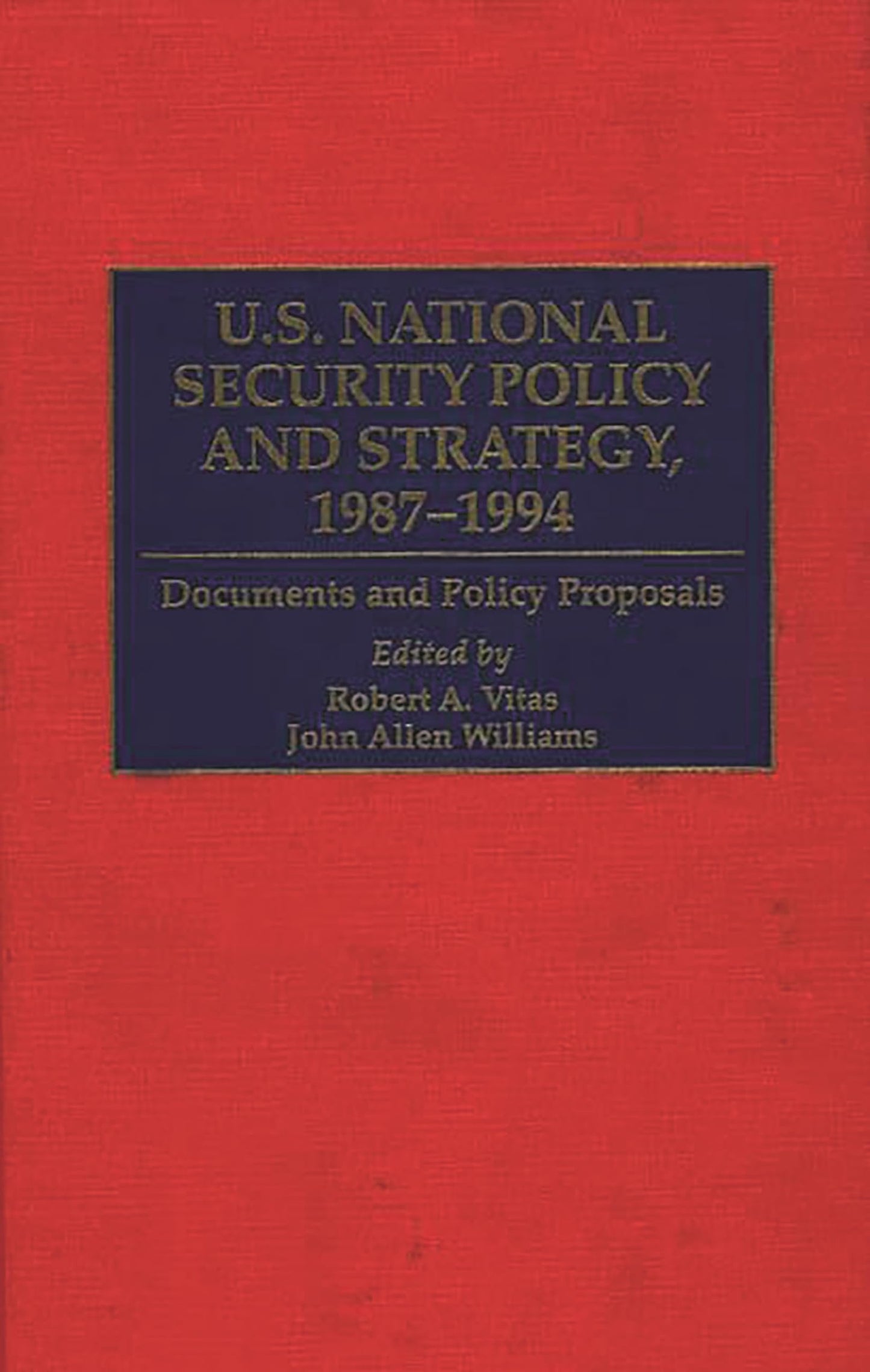 U.S. National Security Policy and Strategy, 1987-1994: Documents and Policy Proposals (Greenwood Reference Volumes on American Public Policy Formation)