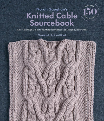Norah Gaughans Knitted Cable Sourcebook: A Breakthrough Guide to Knitting with Cables and Designing Your Own