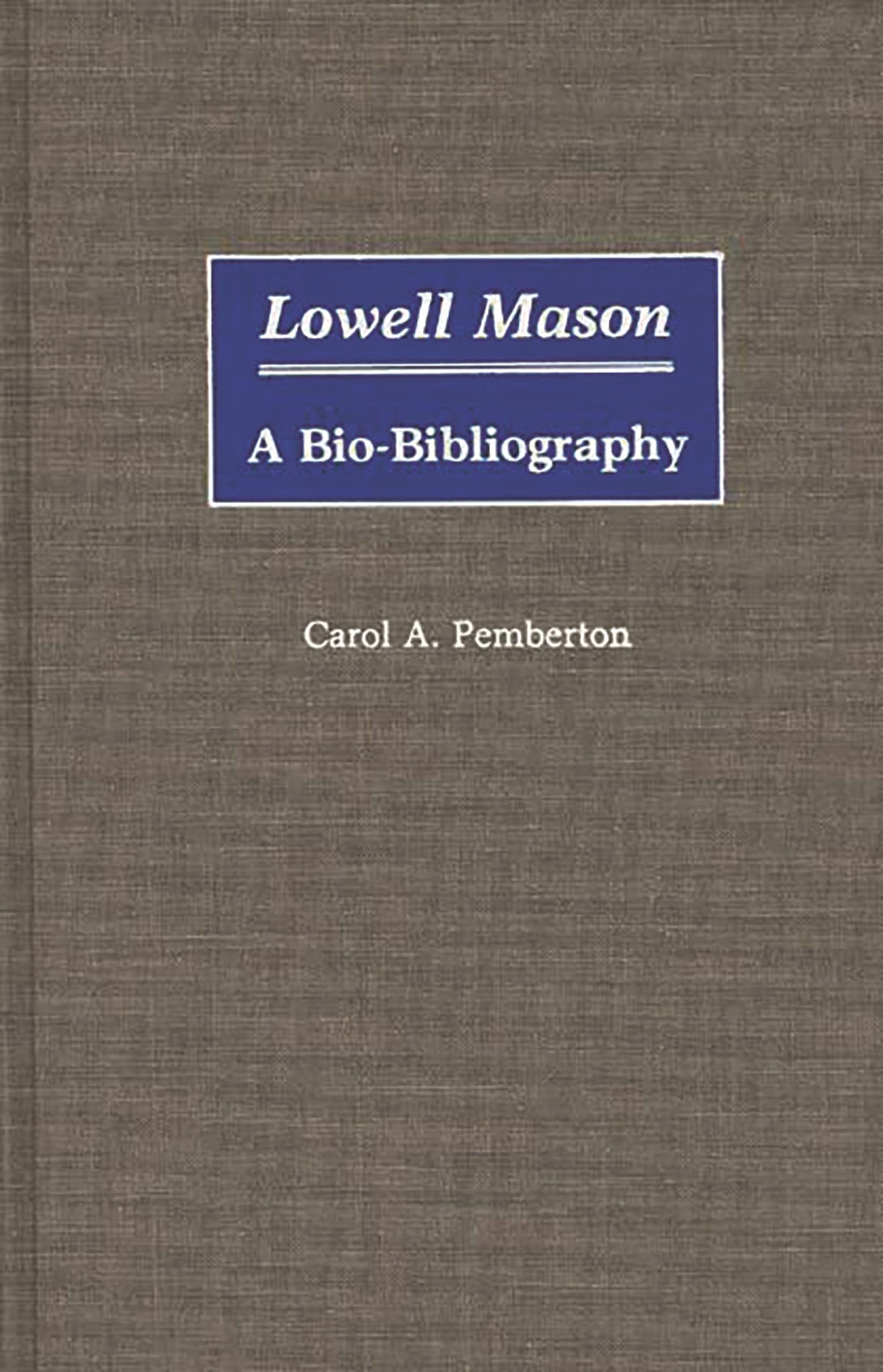 Lowell Mason: A Bio-Bibliography (Bio-Bibliographies in Music)