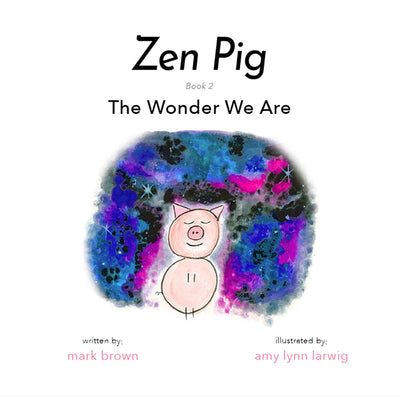 Zen Pig: The Wonder We Are - A Childrens Book of Mindfulness for Ages 4-9, Discover How to Feel Calm and Peaceful with Nature - Mindfulness for Little Ones