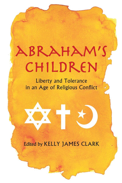 Abraham's Children: Liberty and Tolerance in an Age of Religious Conflict