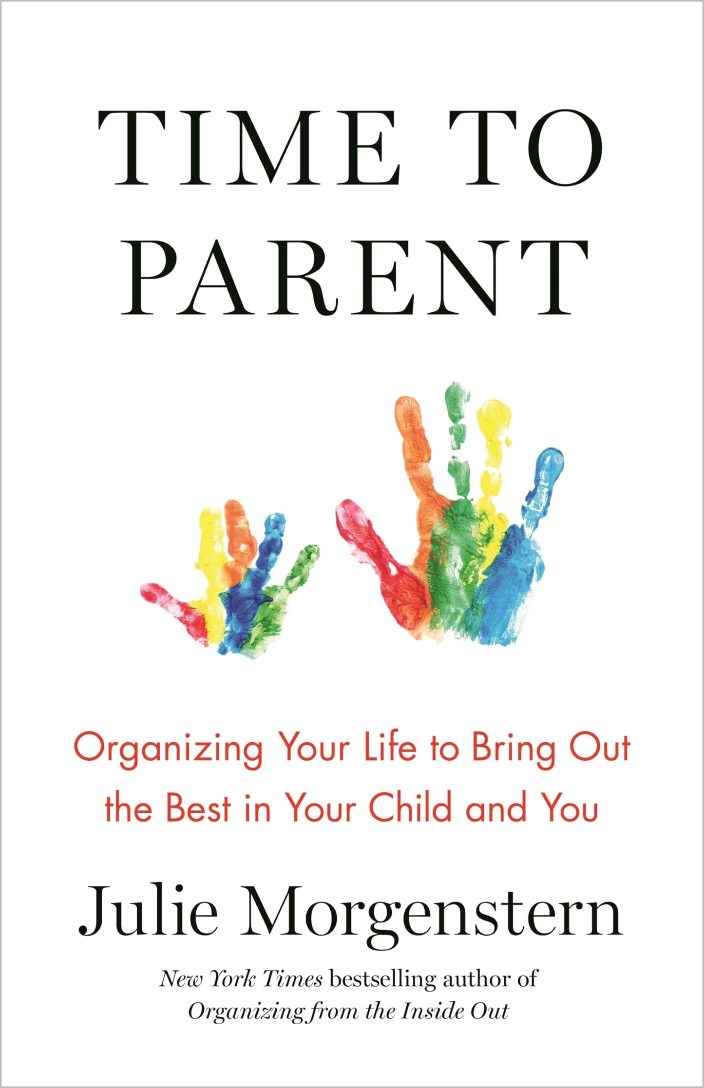 Time to Parent: Organizing Your Life to Bring Out the Best in Your Child and You