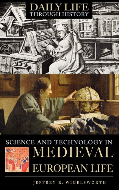 Science and Technology in Medieval European Life (The Greenwood Press Daily Life Through History Series: Science and Technology in Everyday Life)