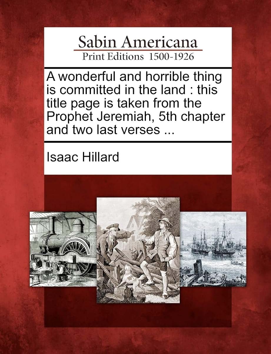 A Wonderful and Horrible Thing Is Committed in the Land: This Title Page Is Taken from the Prophet Jeremiah, 5th Chapter and Two Last Verses ...