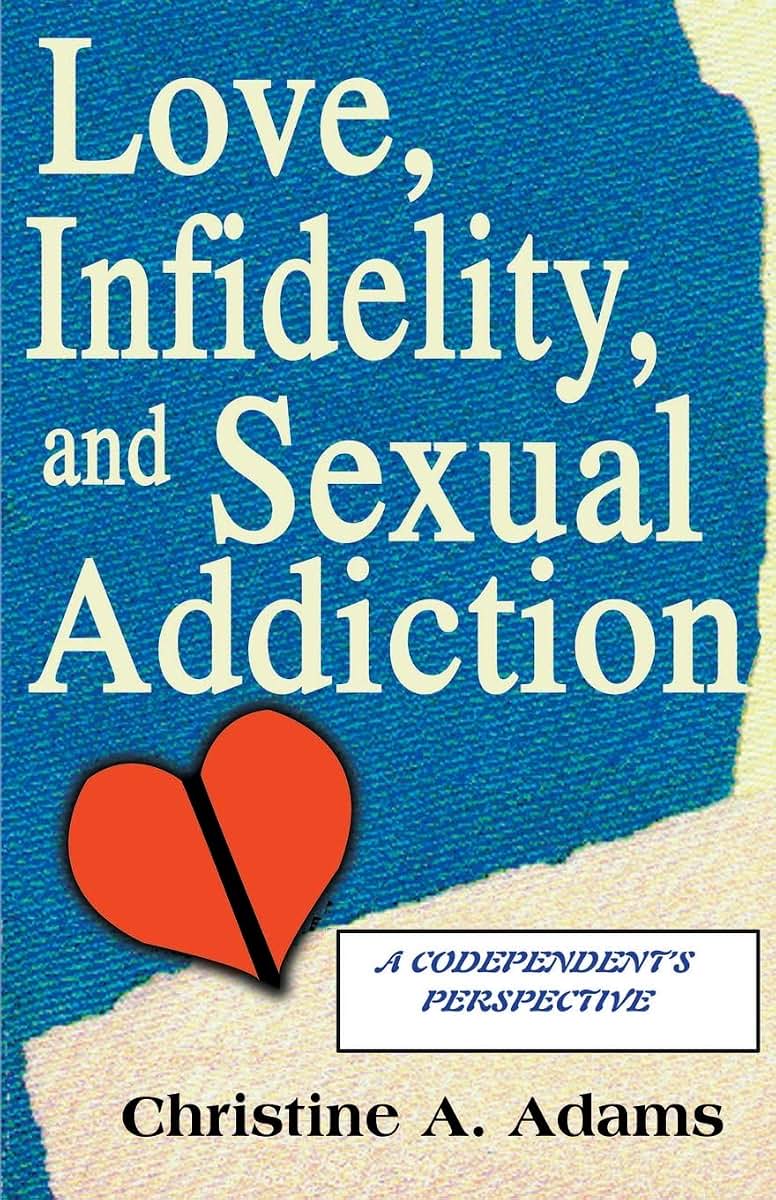 Love, Infidelity, and Sexual Addiction: A Codependent's Perspective