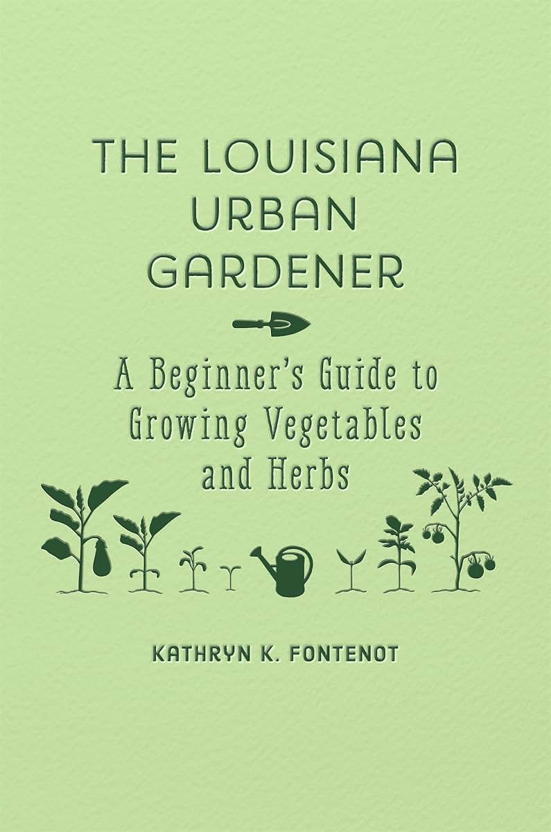 The Louisiana Urban Gardener: A Beginner's Guide to Growing Vegetables and Herbs