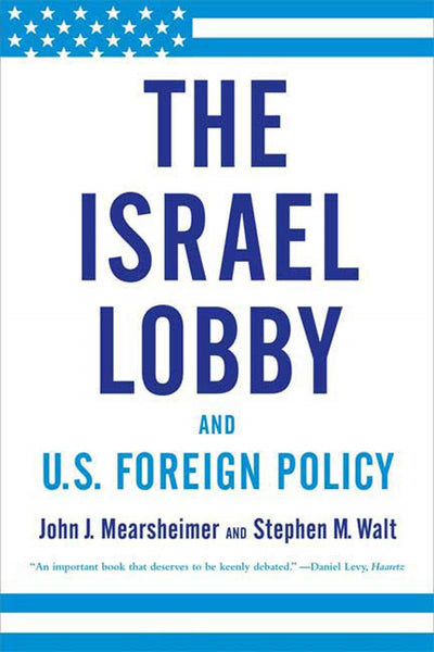 The Israel Lobby and U.S. Foreign Policy by Mearsheimer, Joh