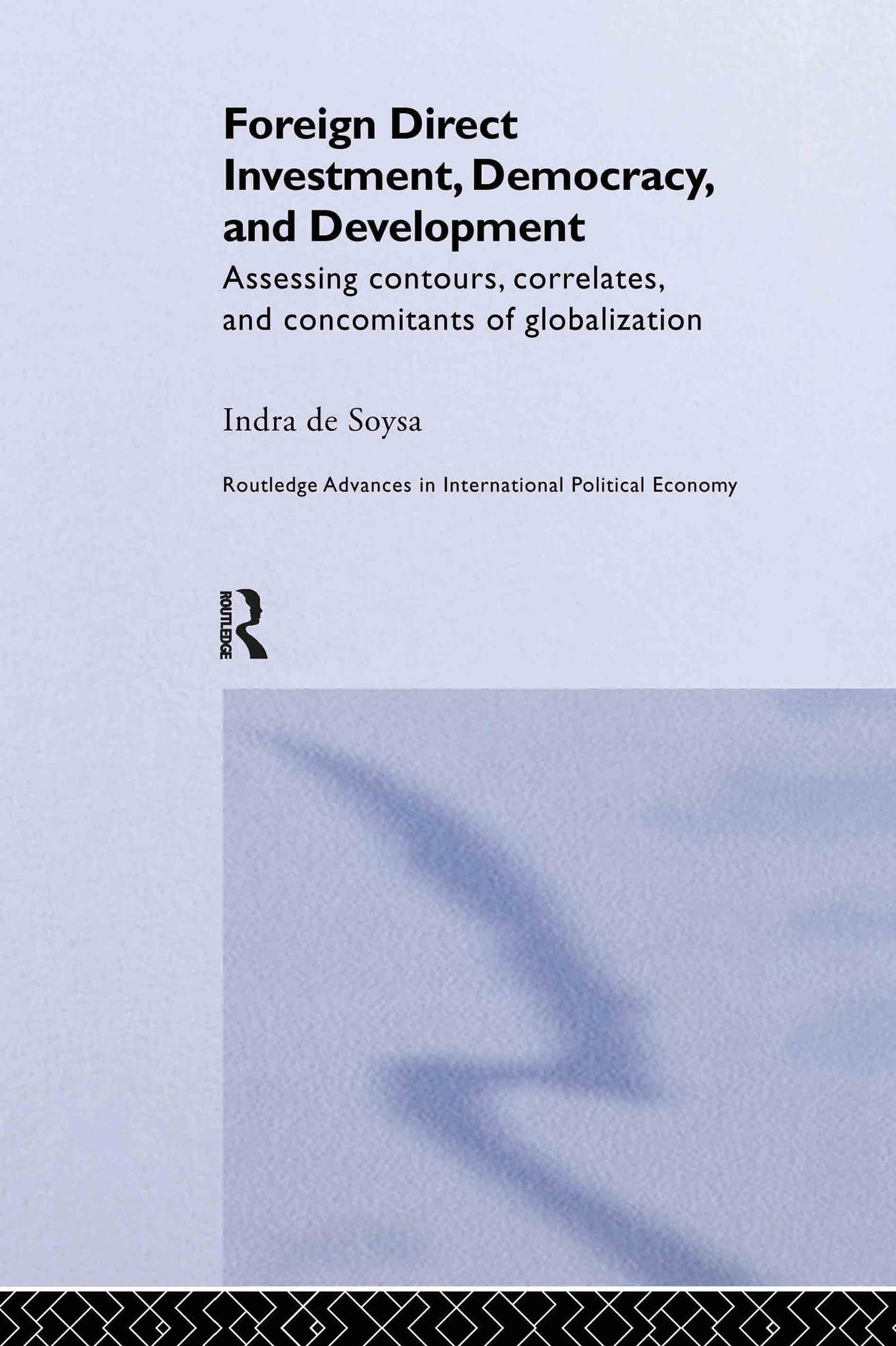 Foreign Direct Investment, Democracy and Development: Assessing Contours, Correlates and Concomitants of Globalization (Routledge Advances in International Political Economy)