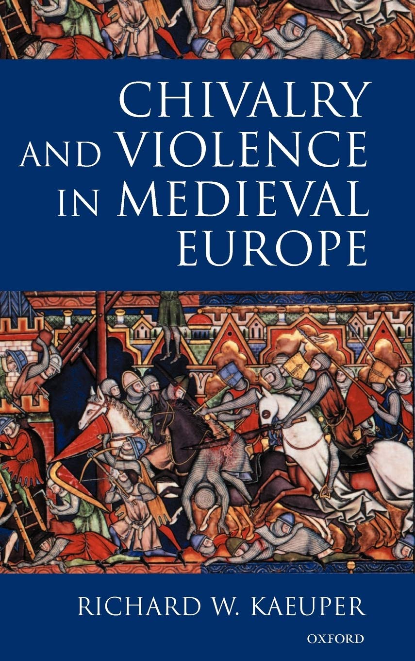 Chivalry and Violence in Medieval Europe by Kaeuper, Richard