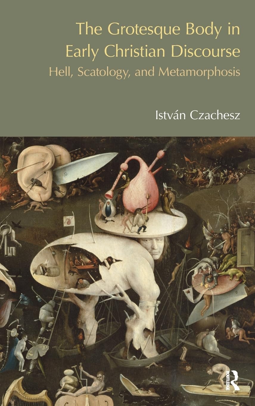 The Grotesque Body in Early Christian Discourse: Hell, Scatology and Metamorphosis (Bibleworld)