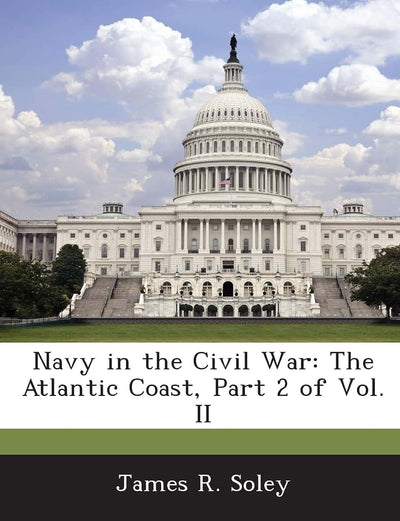 Navy in the Civil War: The Atlantic Coast, Part 2 of Vol. II