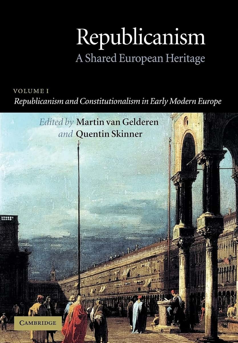 Republicanism: Volume 1, Republicanism and Constitutionalism in Early Modern Europe: A Shared European Heritage (Republicanism: A Shared European Heritage)