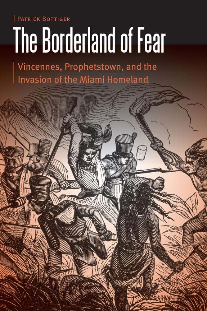 The Borderland of Fear: Vincennes, Prophetstown, and the Invasion of the Miami Homeland (Borderlands and Transcultural Studies)