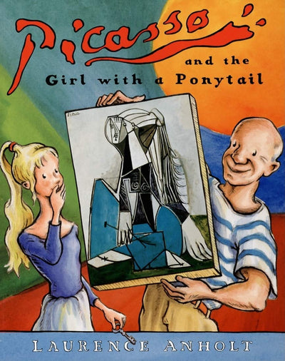Picasso and the Girl with a Ponytail: The True Story of Picasso's Real-Life Muse (Anholt's Artists Books For Children)