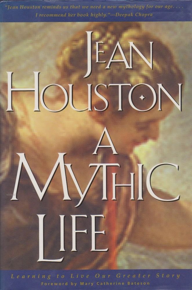 A Mythic Life: Learning to Live Our Greater Story by Houston